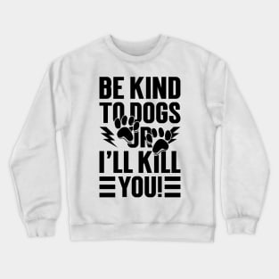 Be Kind To Dogs Or I'll Kill You v2 Crewneck Sweatshirt